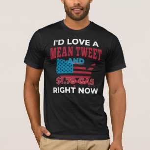 I'd love a Mean Tweet and $1.79 Gas right now T-Shirt