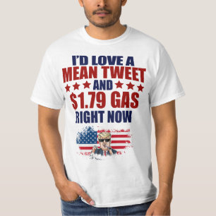 I'd Love A Mean Tweet And 1.79 Gas Right Now  T-Shirt
