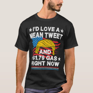 I'd love a Mean Tweet and 1 79 Gas right now T-Shirt