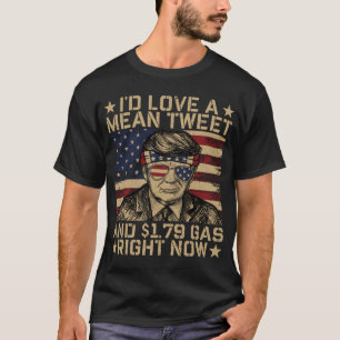 i'd Love a Mean Tweet and S1.79 Gas Right Now  T-Shirt
