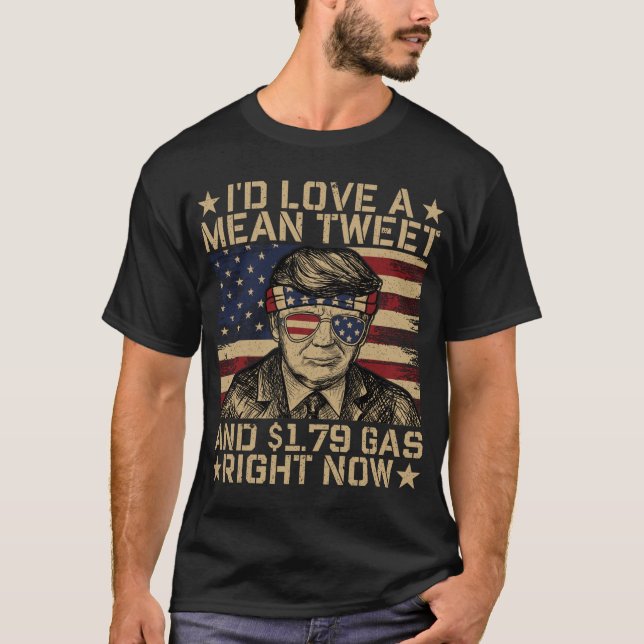 i'd Love a Mean Tweet and S1.79 Gas Right Now  T-Shirt (Front)