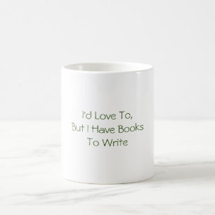 I'd Love To, But I Have Books To Write Mug