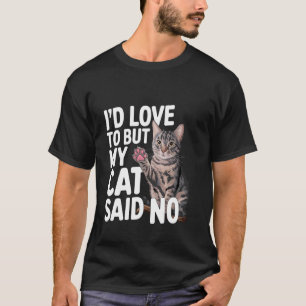 I'd Love To But My Cat Said No Feline Owner Excuse T-Shirt