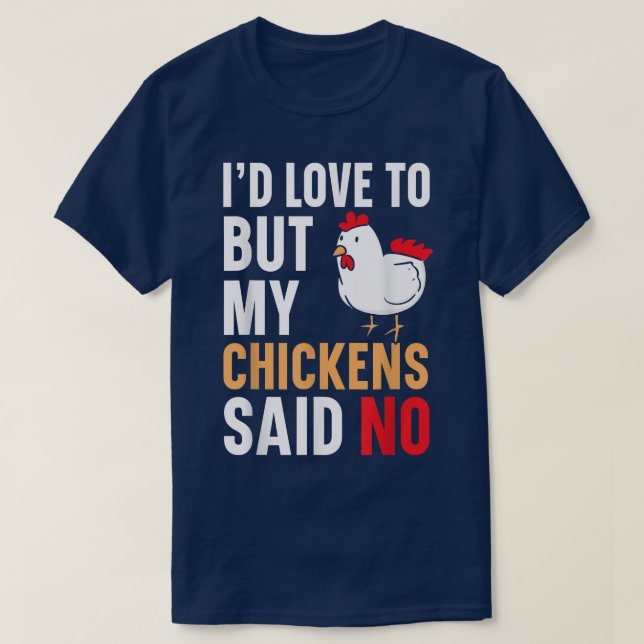 I'd Love To But My Chickens Said No Farmer Poultry T-Shirt (Design Front)