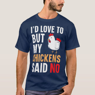 I'd Love To But My Chickens Said No Farmer Poultry T-Shirt