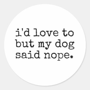 I'd love to but my dog said nope funny dog owner classic round sticker