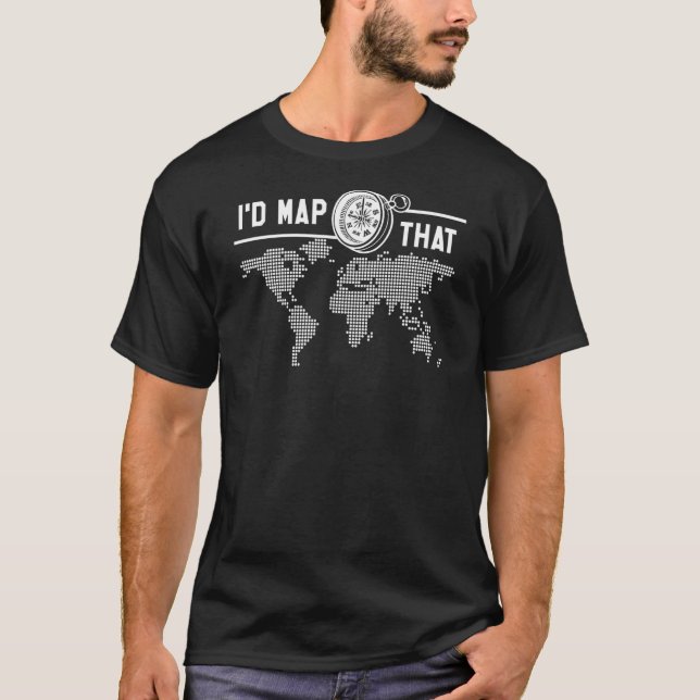 I'd Map That Geography Geographer World Map 1 T-Shirt (Front)