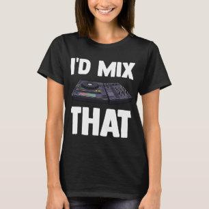 I'd Mix That Turntable Music Novelity Equalizer T-Shirt