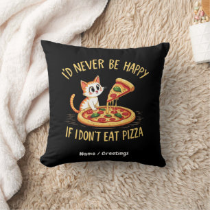 I'd Never Be Happy If I Couldn't Eat Pizza Custom Cushion