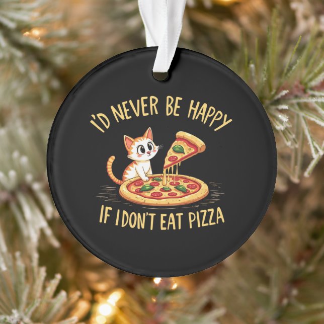 I'd Never Be Happy If I Couldn't Eat Pizza Custom Ornament (Tree)