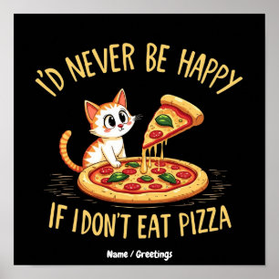 I'd Never Be Happy If I Couldn't Eat Pizza Custom Poster