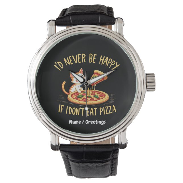 I'd Never Be Happy If I Couldn't Eat Pizza Custom Watch (Front)