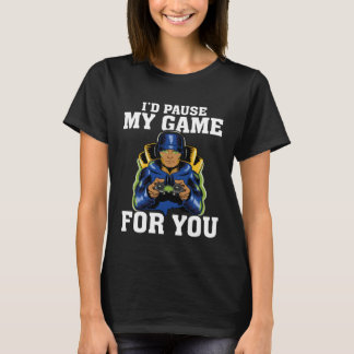 I'd Pause My Game For You  PC Video Gaming Gamer   T-Shirt