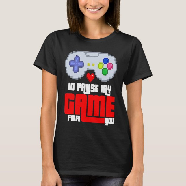 Id Pause my Game for you T-Shirt (Front)