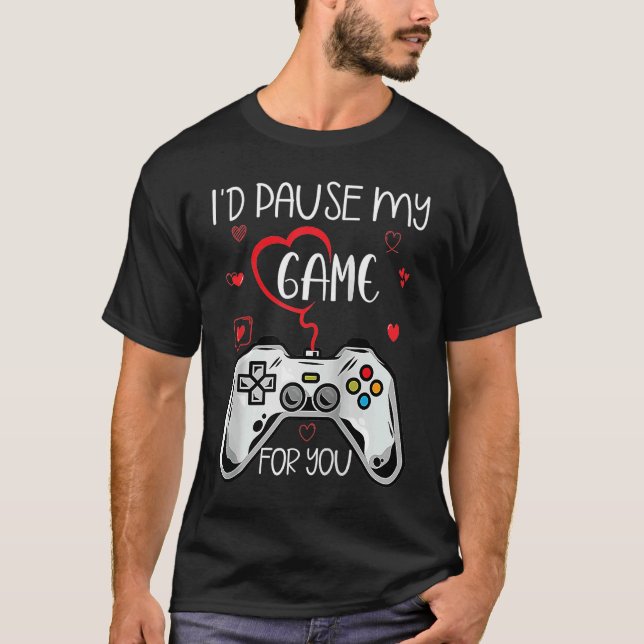 Id Pause My Game For You Valentine's Day Gamer Gam T-Shirt (Front)