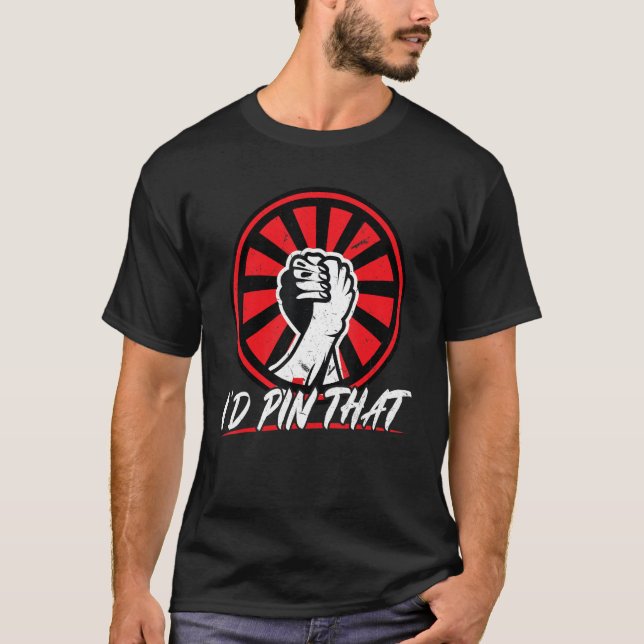 I'd Pin That   Arm Wrestling T-Shirt (Front)