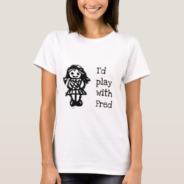 I'd Play with Fred T-Shirt (Front)