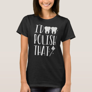 I'd Polish That Orthodontic Dental Lab Technician T-Shirt