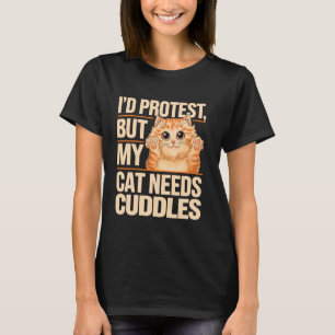 I'd Protest But My Cat Needs Cuddles Humourous T-Shirt