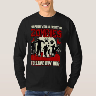 Id Push You In Front Of Zombies To Save My Dog T-Shirt
