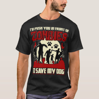 Id Push You In Front Of Zombies To Save My Dog T-Shirt