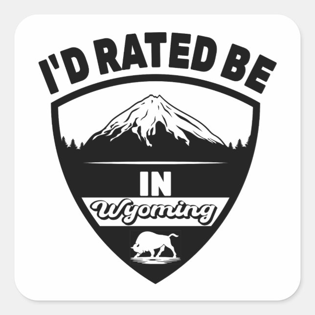 I'd Rated Be In Wyoming, WY Mountains State Square Sticker (Front)