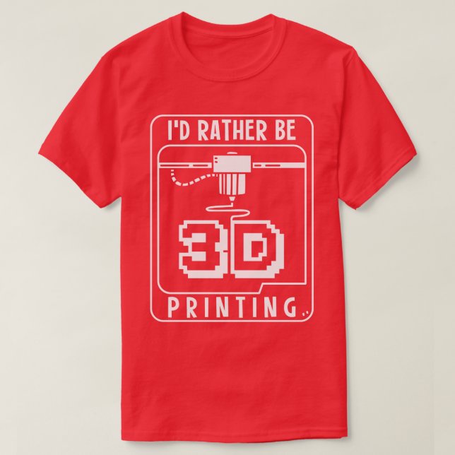 Id Rather Be 3D Printing 1 T-Shirt (Design Front)