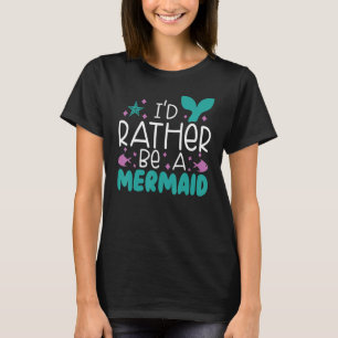 I'd Rather Be A Mermaid Myth Folklore Underwater A T-Shirt