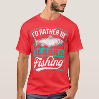 Id Rather Be Alaska Fishing Salmon Ice Fish Rod Gi T-Shirt