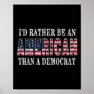 Id Rather Be An American Than A Democrat Anti Libe Poster