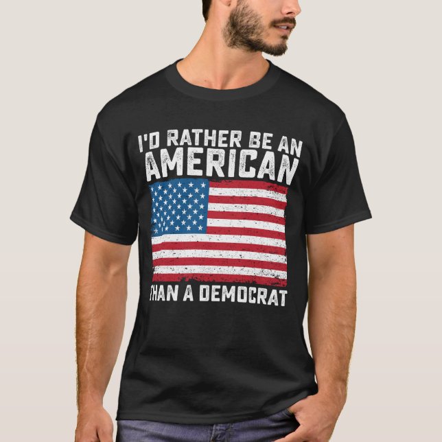 Id Rather Be An American Than A Democrat T-Shirt (Front)