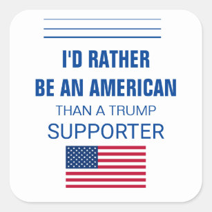 I'd Rather Be An American Than A Trump Supporter Square Sticker