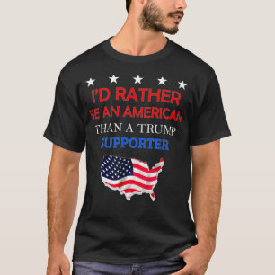 I'd Rather Be An American Than A Trump Supporter T-Shirt