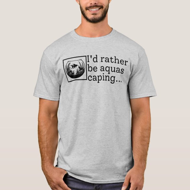 I'd Rather Be Aquascaping Fish Keeping  T-Shirt (Front)