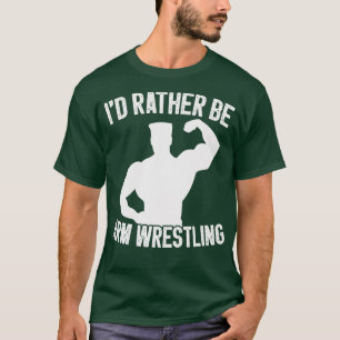 Id Rather Be Arm Wrestling T-Shirt