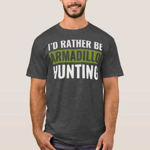 Id Rather Be Armadillo Hunting Funny Armadillo Hun T-Shirt