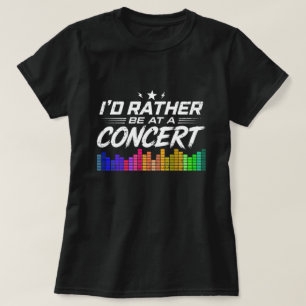 I'd Rather Be At A Concert Funny Music Lover T-Shirt