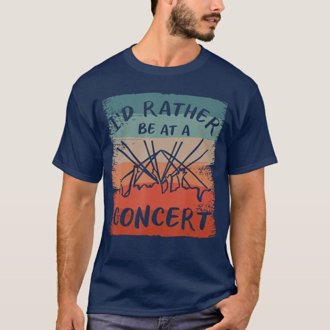 Id Rather Be At A Concert Music Concerts gift fami T-Shirt (Front)