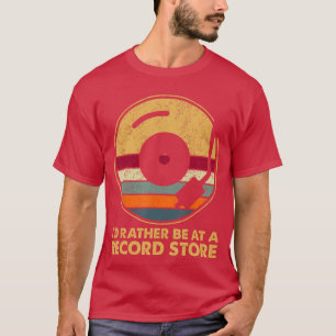 Id Rather Be At A Record Store Vintage Music Vinyl T-Shirt