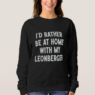 I'd Rather Be At Home With My Leonberger Sweatshirt