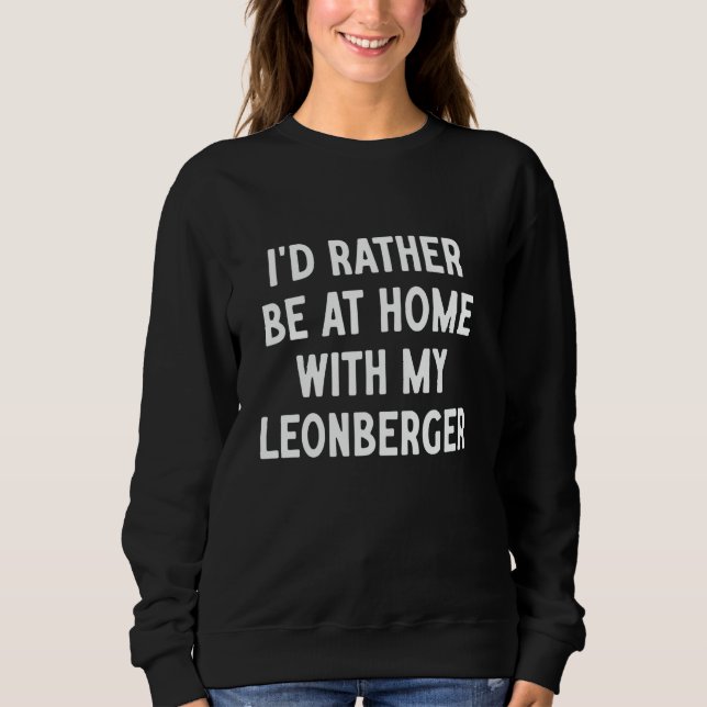 I'd Rather Be At Home With My Leonberger Sweatshirt (Front)