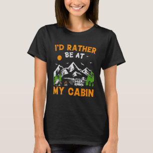 I'd Rather Be At My Cabin Mountain Cabin Hiking Ca T-Shirt