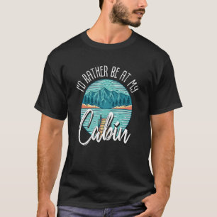 I'd Rather Be At My Cabin Mountain Life Outdoor Vi T-Shirt