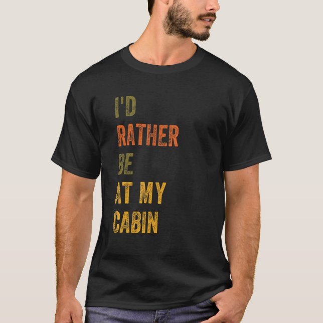 I'd Rather Be At My Cabin T-Shirt (Front)