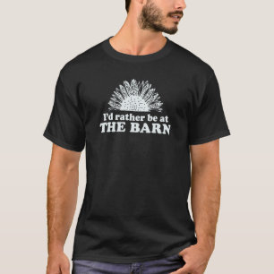 I'd Rather Be at The Barn Horse Farm Owner Sunflow T-Shirt