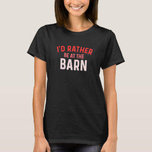I'd Rather Be at The Barn Horse Owner Trainer Coun T-Shirt