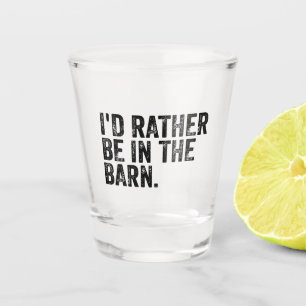 I'd Rather Be At The Barn Shot Glass