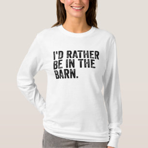 I'd Rather Be At The Barn    T-Shirt