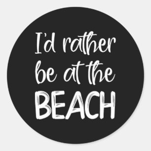 I'd Rather Be At The Beach - For Beach Lovers Classic Round Sticker