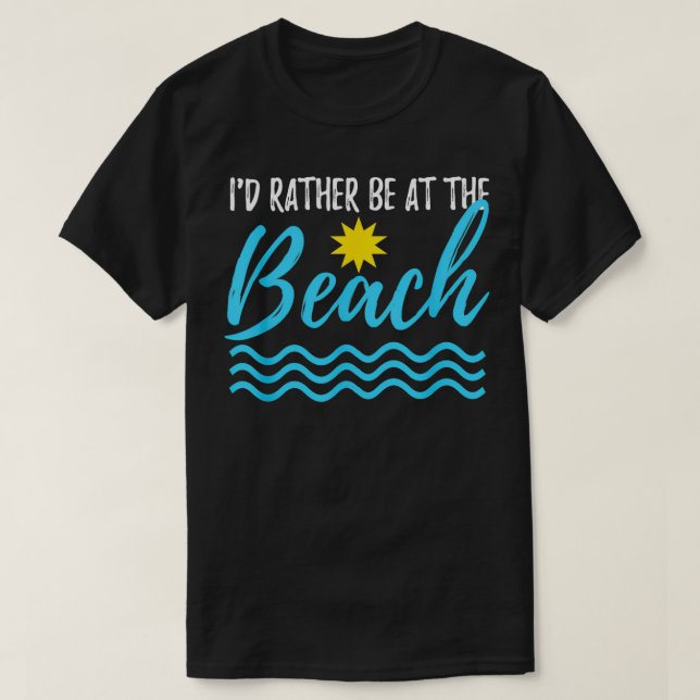 Id Rather Be at The Beach  Funny  of Summer  T-Shirt (Design Front)